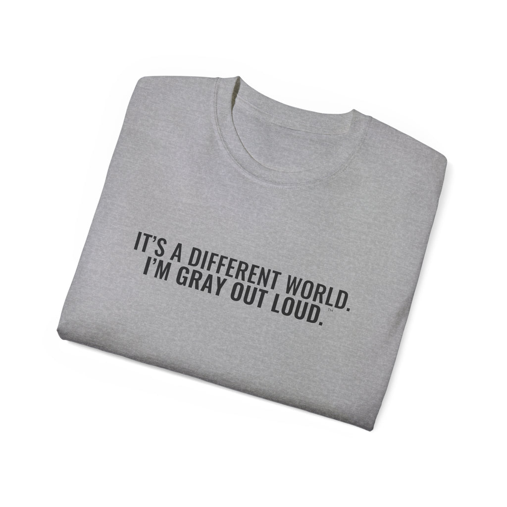 It's a Different World. I'm Gray Out Loud. Tee
