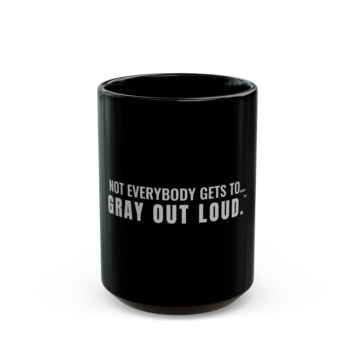 Not Everybody Gets To… Gray Out Loud Mug