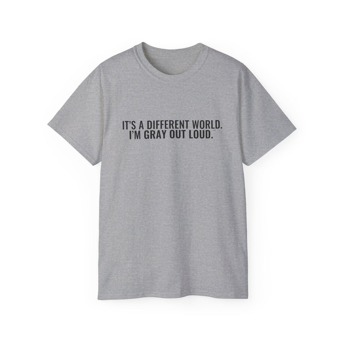 It's a Different World. I'm Gray Out Loud. Tee