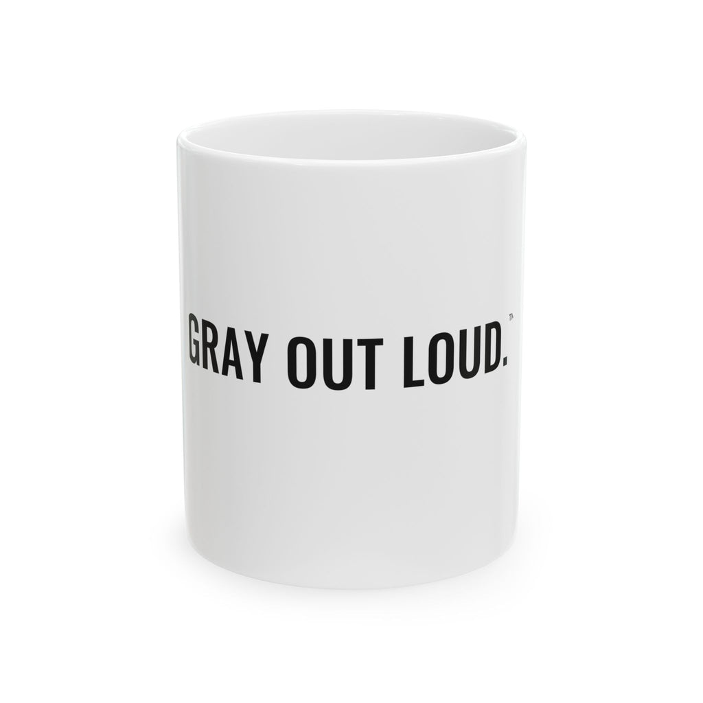 Gray Out Loud. White Mug — Gray Out Loud
