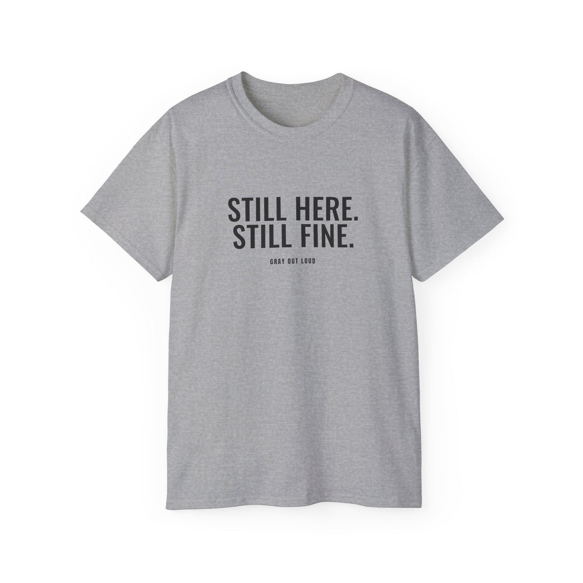 Still Here. Still Fine. Tee — Gray Out Loud