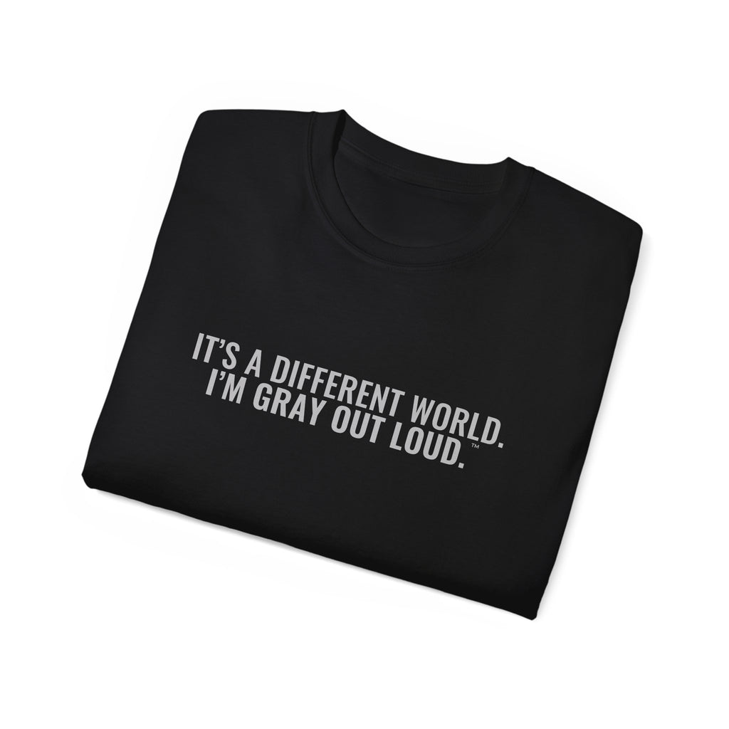 It's a Different World. I'm Gray Out Loud. Tee