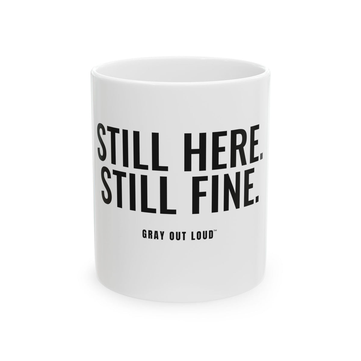 Still Here. Still Fine. White Mug — Gray Out Loud
