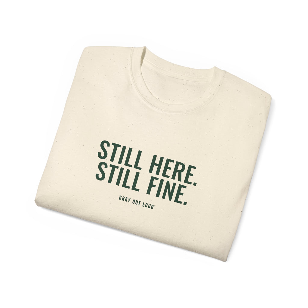 Still Here. Still Fine. Tee — Gray Out Loud