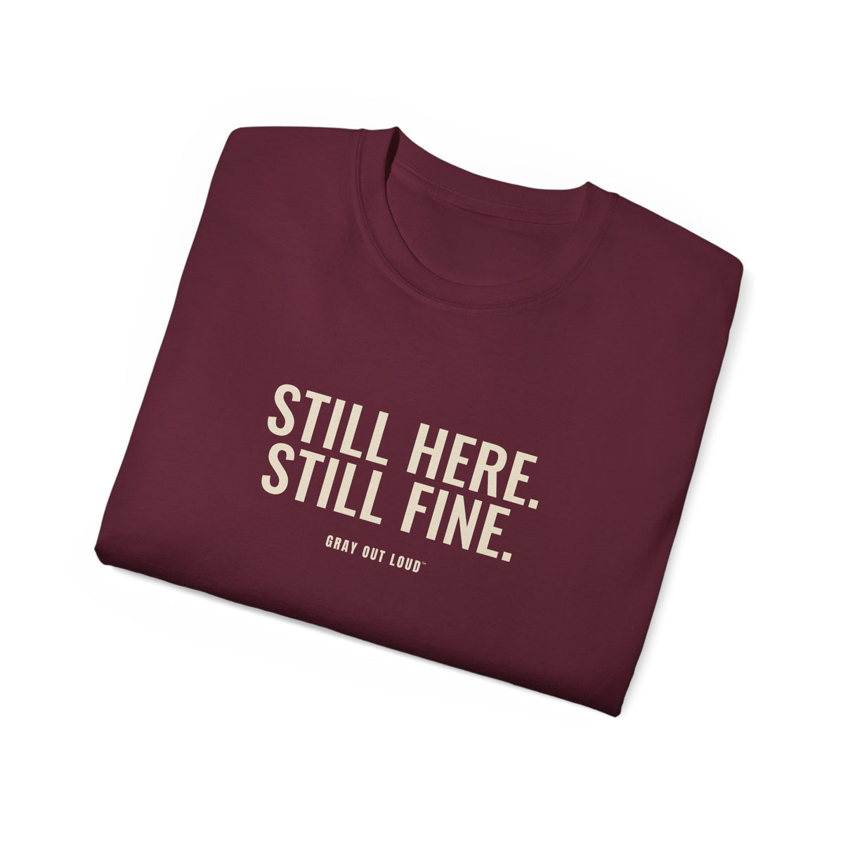 Still Here. Still Fine. Tee — Gray Out Loud