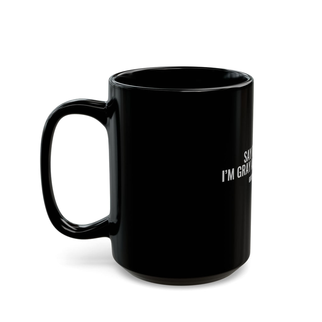 Say It Loud – I'm Gray and I'm Proud Black Mug — Gray Out Loud