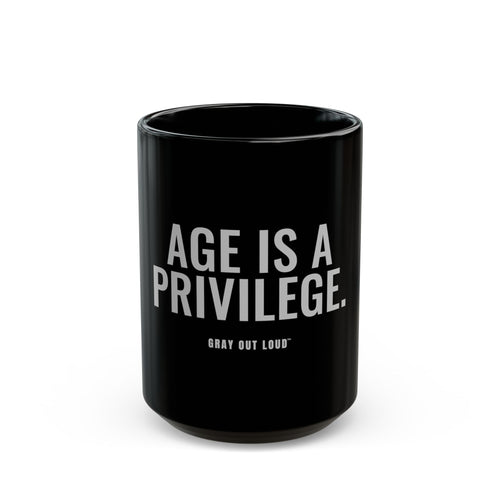 Age Is a Privilege Mug — Gray Out Loud