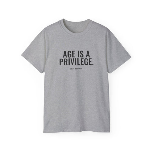 Age Is a Privilege Tee — Gray Out Loud
