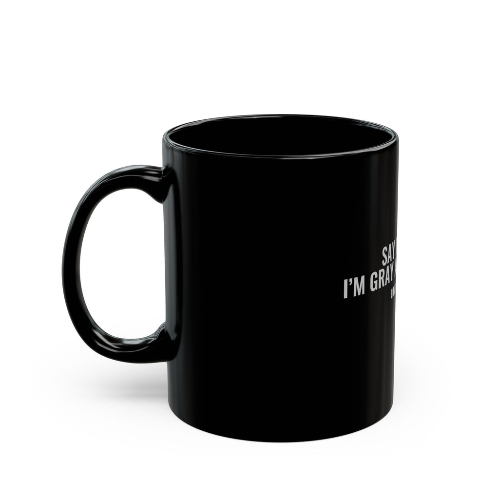 Say It Loud – I'm Gray and I'm Proud Black Mug — Gray Out Loud