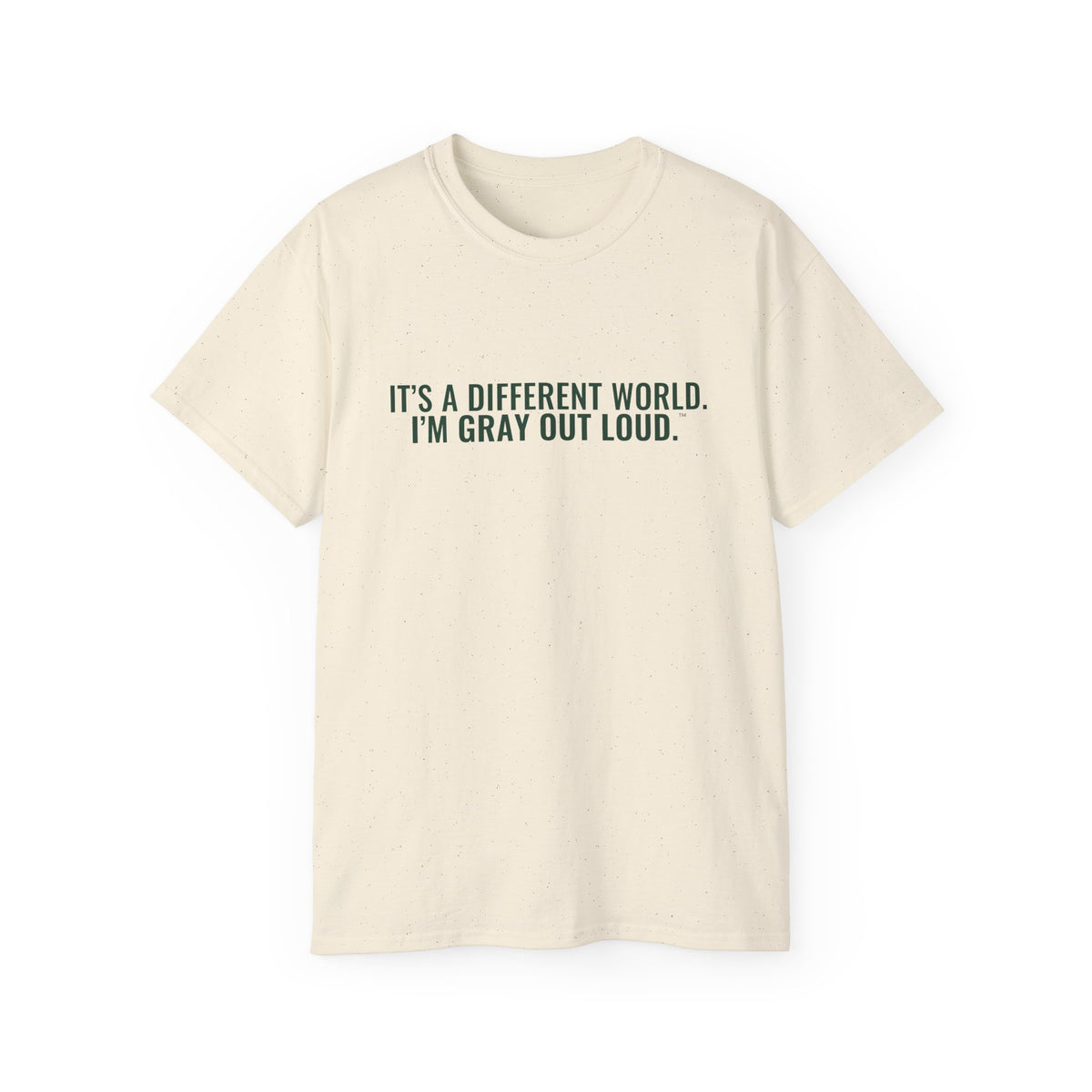 It's a Different World. I'm Gray Out Loud. Tee