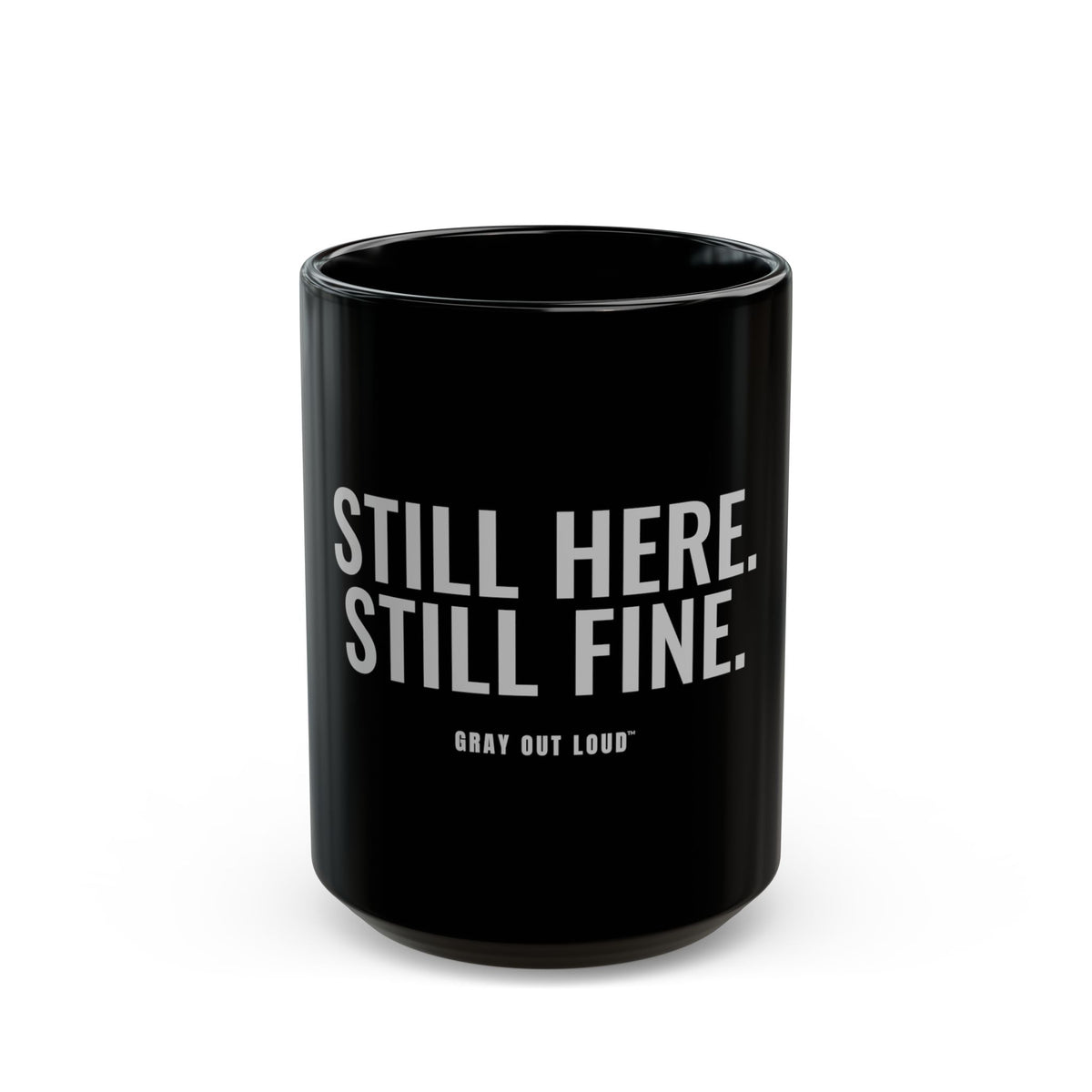 Still Here. Still Fine. Mug — Gray Out Loud