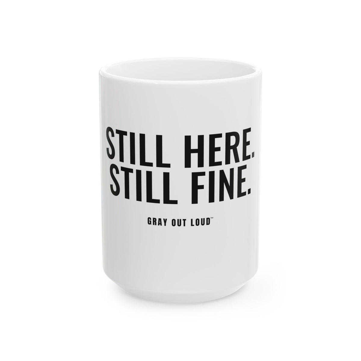 Still Here. Still Fine. White Mug — Gray Out Loud