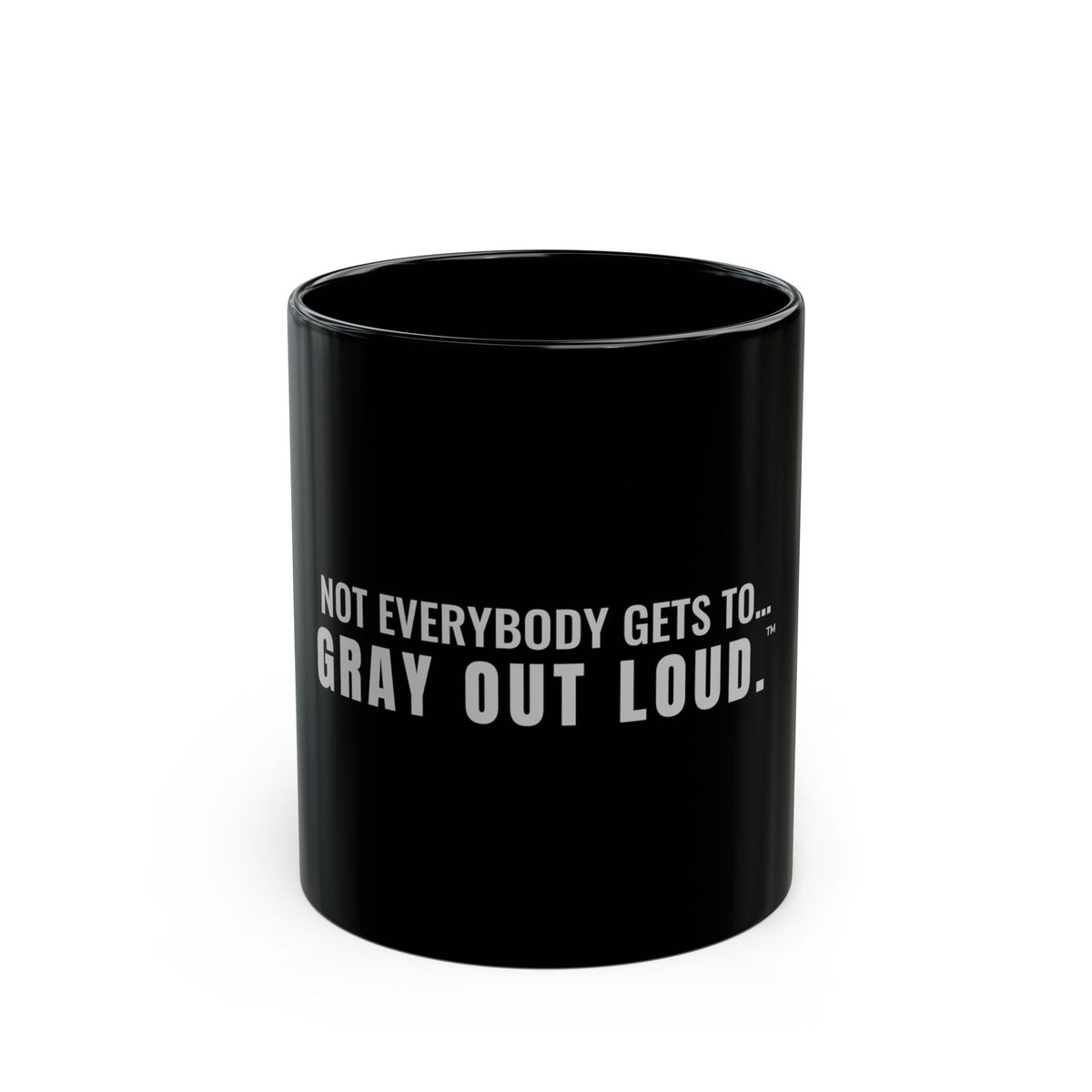 Not Everybody Gets To… Gray Out Loud Mug
