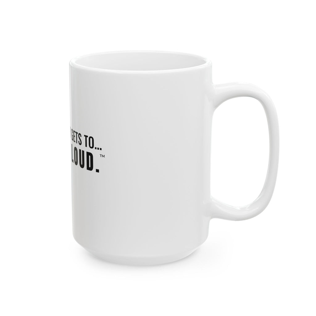 Not Everybody Gets To… Gray Out Loud White Mug — Gray Out Loud
