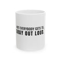 Not Everybody Gets To… Gray Out Loud White Mug — Gray Out Loud