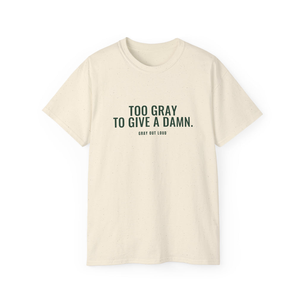 Too Gray to Give a Damn Tee — Gray Out Loud
