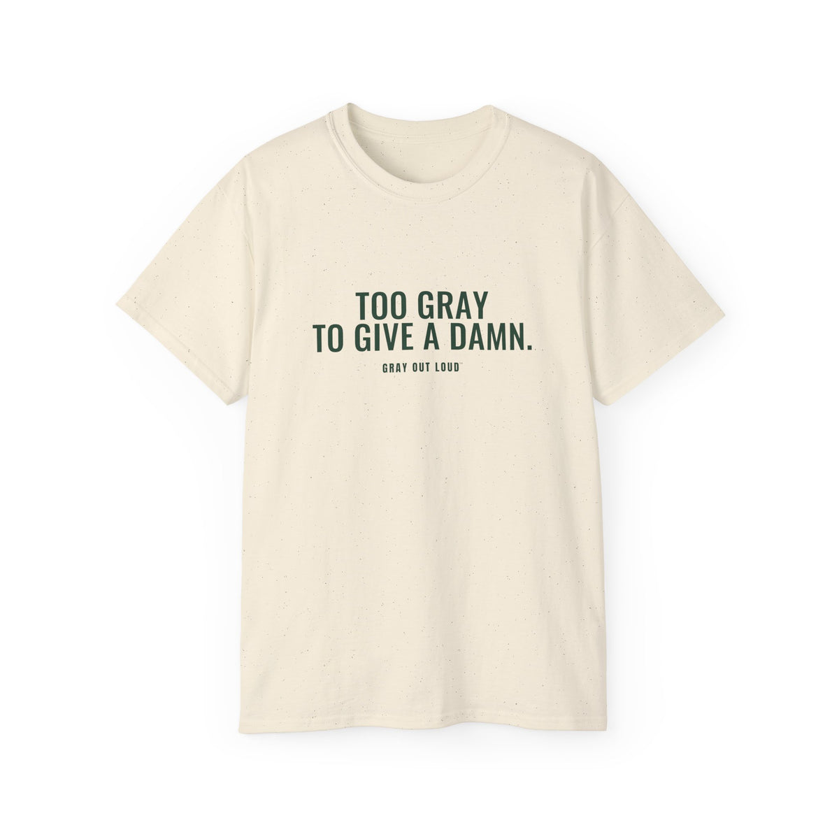 Too Gray to Give a Damn Tee — Gray Out Loud