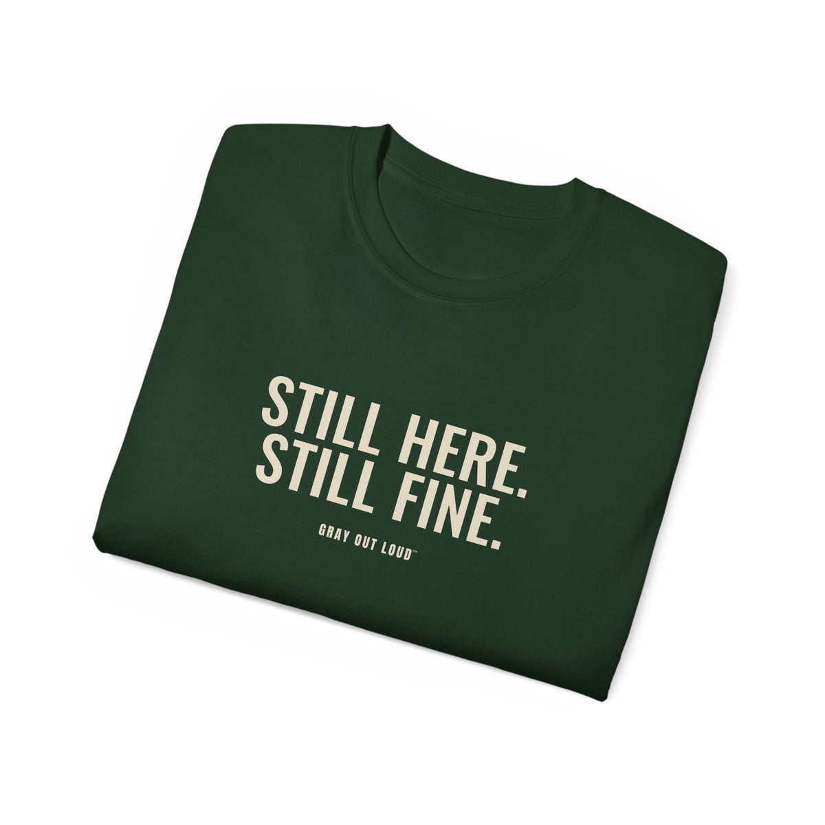 Still Here. Still Fine. Tee — Gray Out Loud