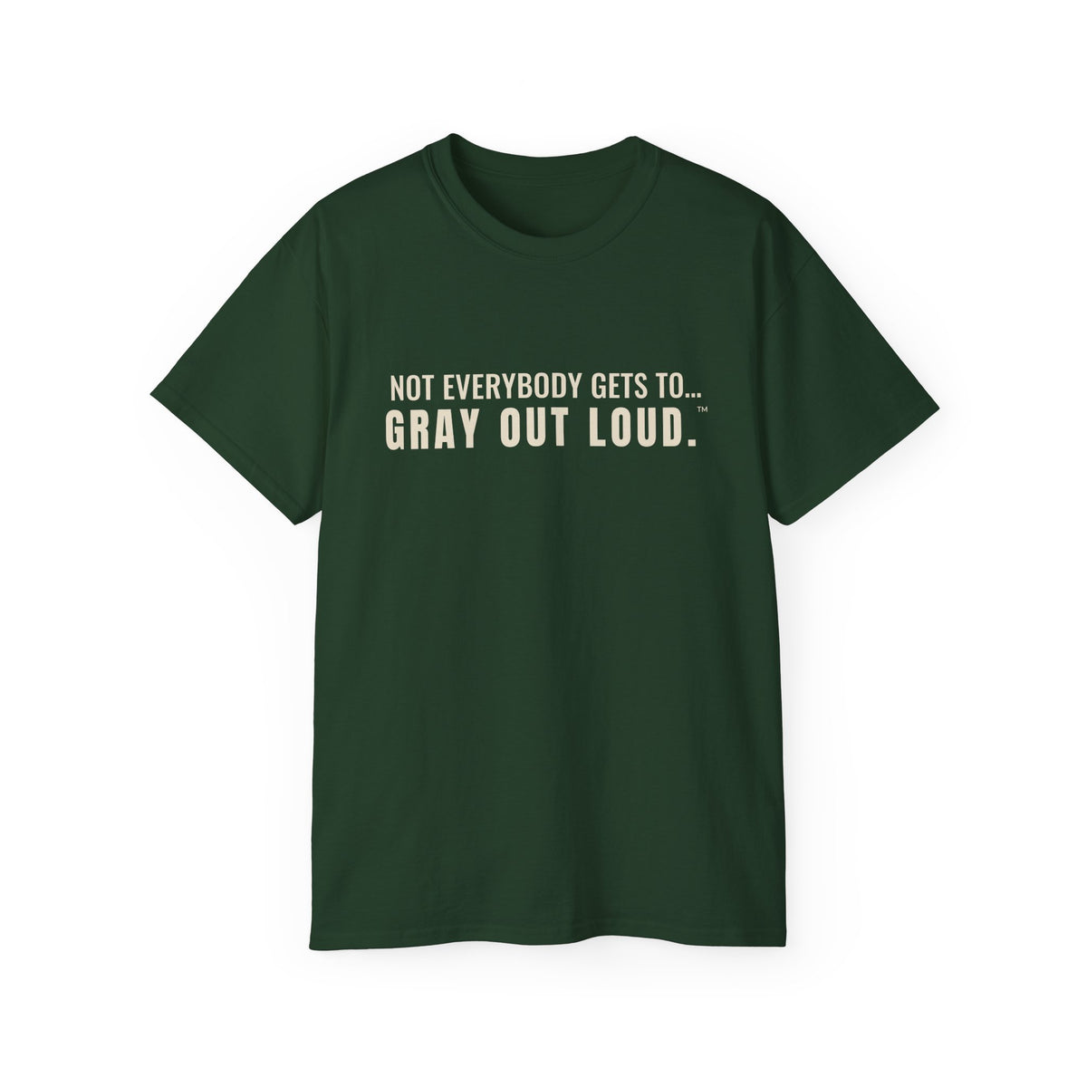 Not Everybody Gets To… Gray Out Loud Tee