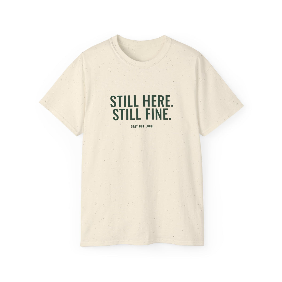 Still Here. Still Fine. Tee — Gray Out Loud