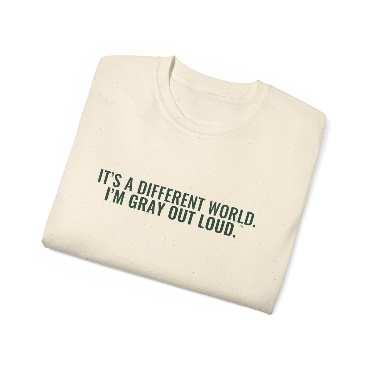 It's a Different World. I'm Gray Out Loud. Tee