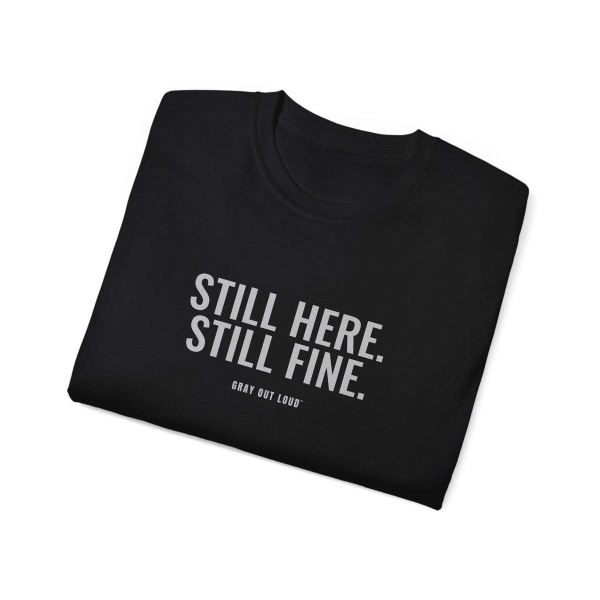 Still Here. Still Fine. Tee — Gray Out Loud