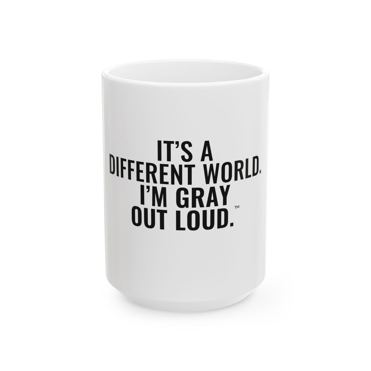 It's a Different World. I'm Gray Out Loud. White Mug — Gray Out Loud